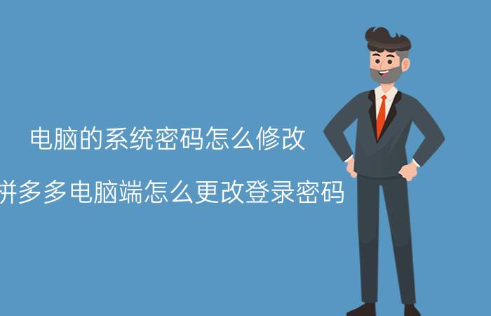 电脑的系统密码怎么修改 拼多多电脑端怎么更改登录密码？